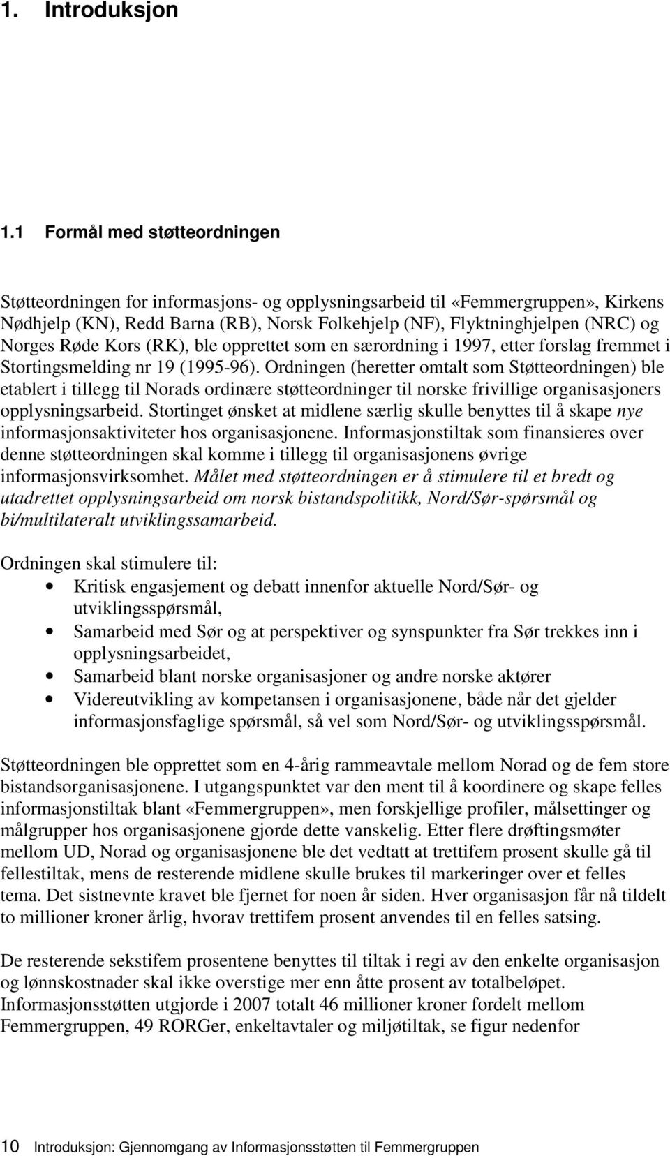 Norges Røde Kors (RK), ble opprettet som en særordning i 1997, etter forslag fremmet i Stortingsmelding nr 19 (1995-96).