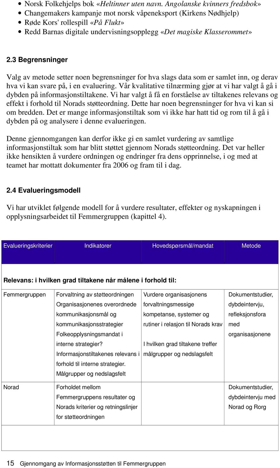 3 Begrensninger Valg av metode setter noen begrensninger for hva slags data som er samlet inn, og derav hva vi kan svare på, i en evaluering.