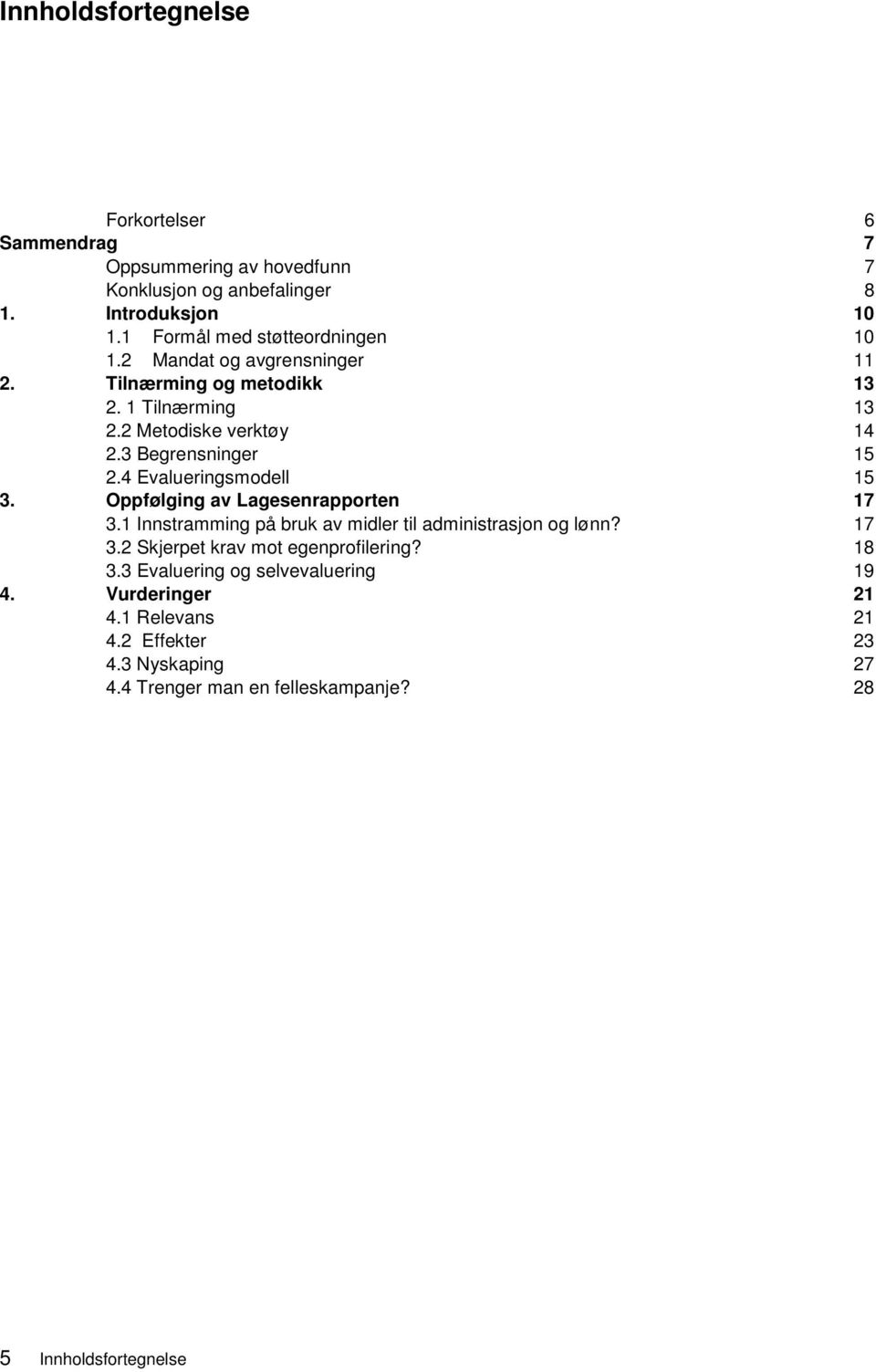 3 Begrensninger 15 2.4 Evalueringsmodell 15 3. Oppfølging av Lagesenrapporten 17 3.1 Innstramming på bruk av midler til administrasjon og lønn? 17 3.2 Skjerpet krav mot egenprofilering?