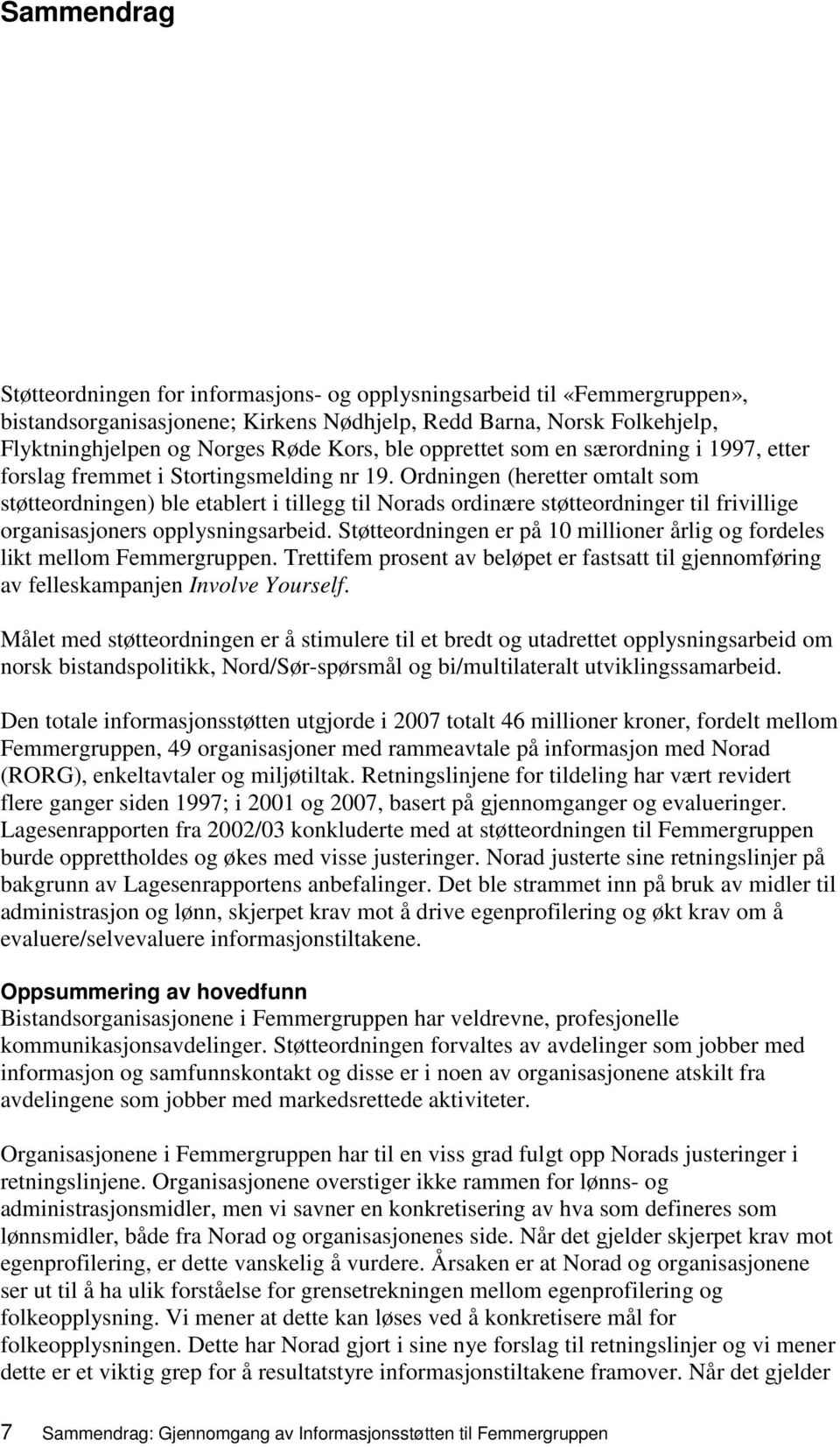 Ordningen (heretter omtalt som støtteordningen) ble etablert i tillegg til Norads ordinære støtteordninger til frivillige organisasjoners opplysningsarbeid.