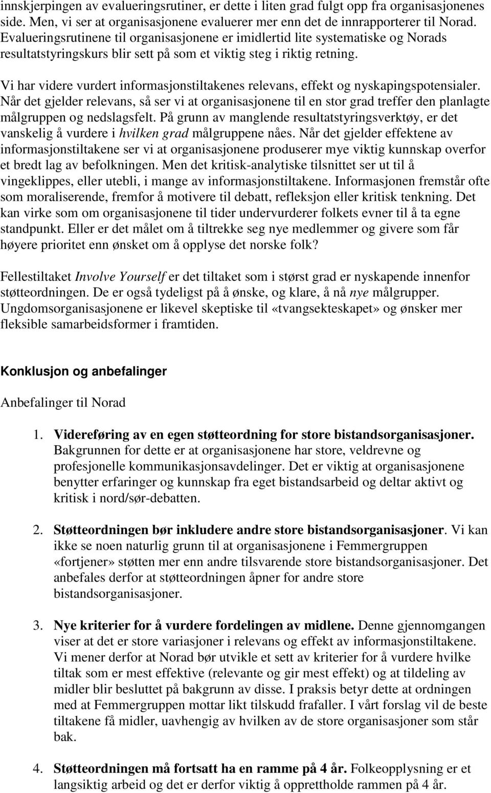 Vi har videre vurdert informasjonstiltakenes relevans, effekt og nyskapingspotensialer.