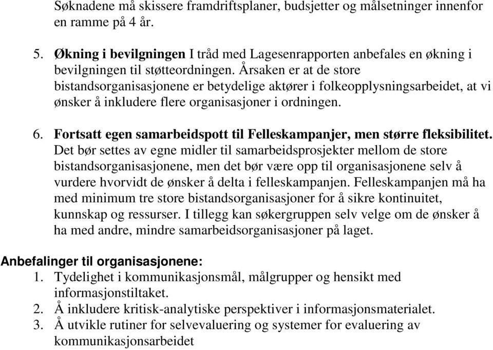 Årsaken er at de store bistandsorganisasjonene er betydelige aktører i folkeopplysningsarbeidet, at vi ønsker å inkludere flere organisasjoner i ordningen. 6.