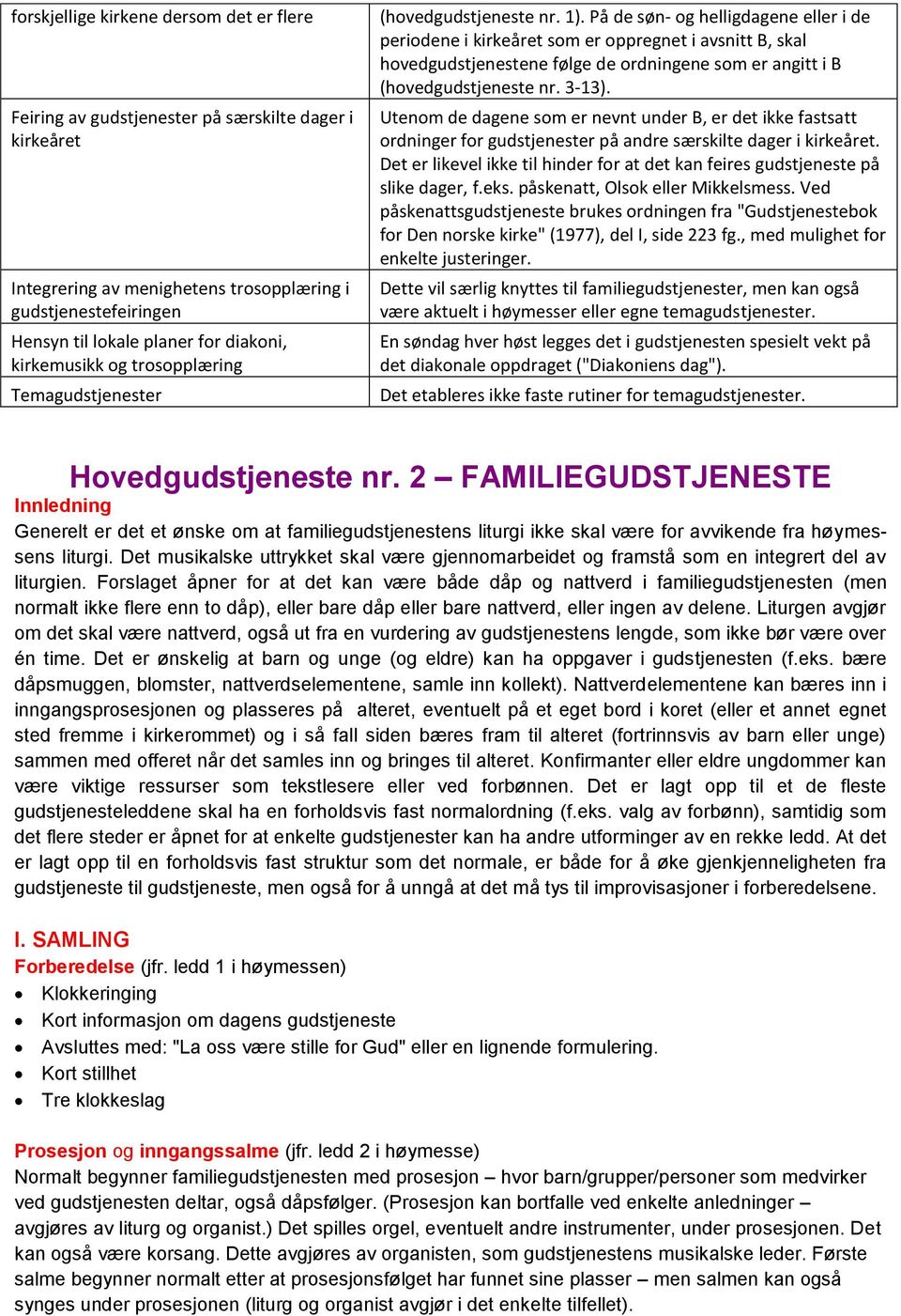 På de søn- og helligdagene eller i de periodene i kirkeåret som er oppregnet i avsnitt B, skal hovedgudstjenestene følge de ordningene som er angitt i B (hovedgudstjeneste nr. 3-13).