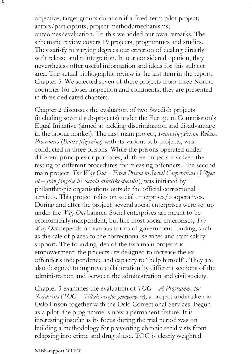 In our considered opinion, they nevertheless offer useful information and ideas for this subject area. The actual bibliographic review is the last item in the report, Chapter 5.