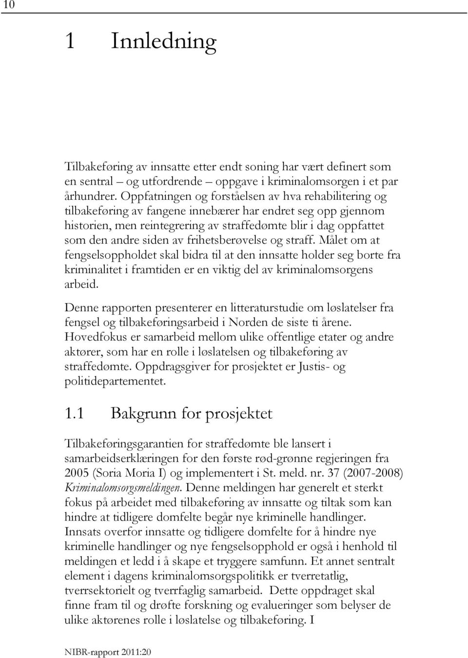 siden av frihetsberøvelse og straff. Målet om at fengselsoppholdet skal bidra til at den innsatte holder seg borte fra kriminalitet i framtiden er en viktig del av kriminalomsorgens arbeid.