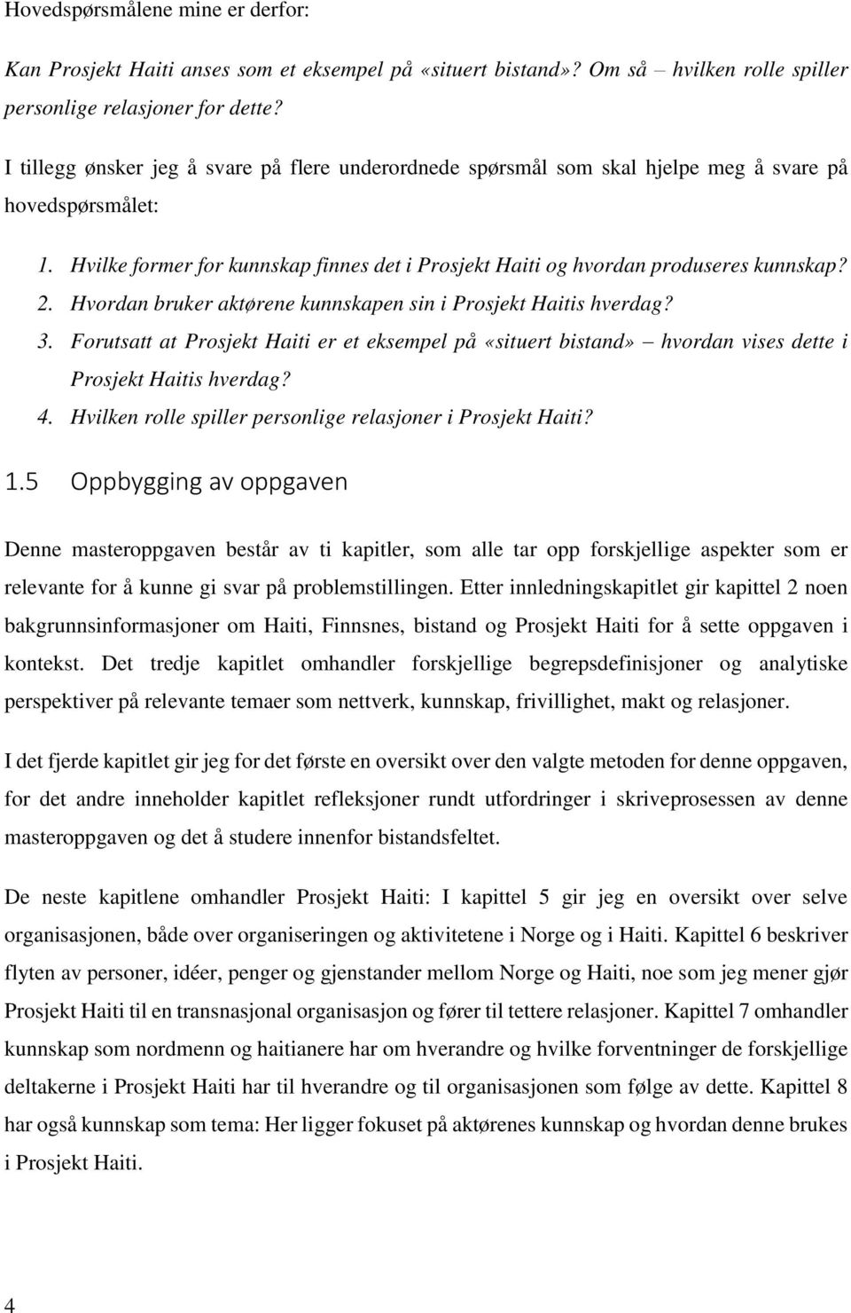 Hvordan bruker aktørene kunnskapen sin i Prosjekt Haitis hverdag? 3. Forutsatt at Prosjekt Haiti er et eksempel på «situert bistand» hvordan vises dette i Prosjekt Haitis hverdag? 4.