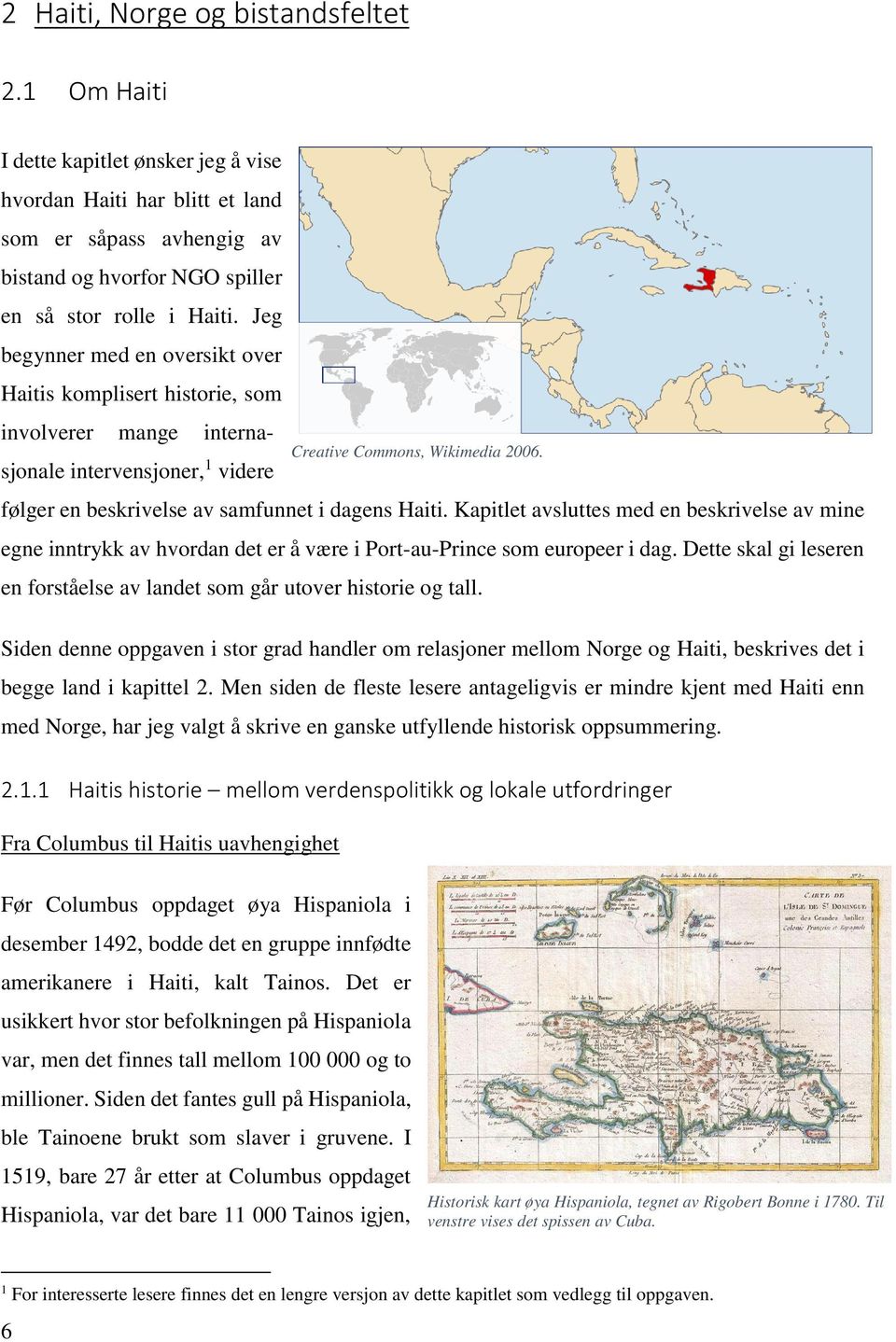 følger en beskrivelse av samfunnet i dagens Haiti. Kapitlet avsluttes med en beskrivelse av mine egne inntrykk av hvordan det er å være i Port-au-Prince som europeer i dag.