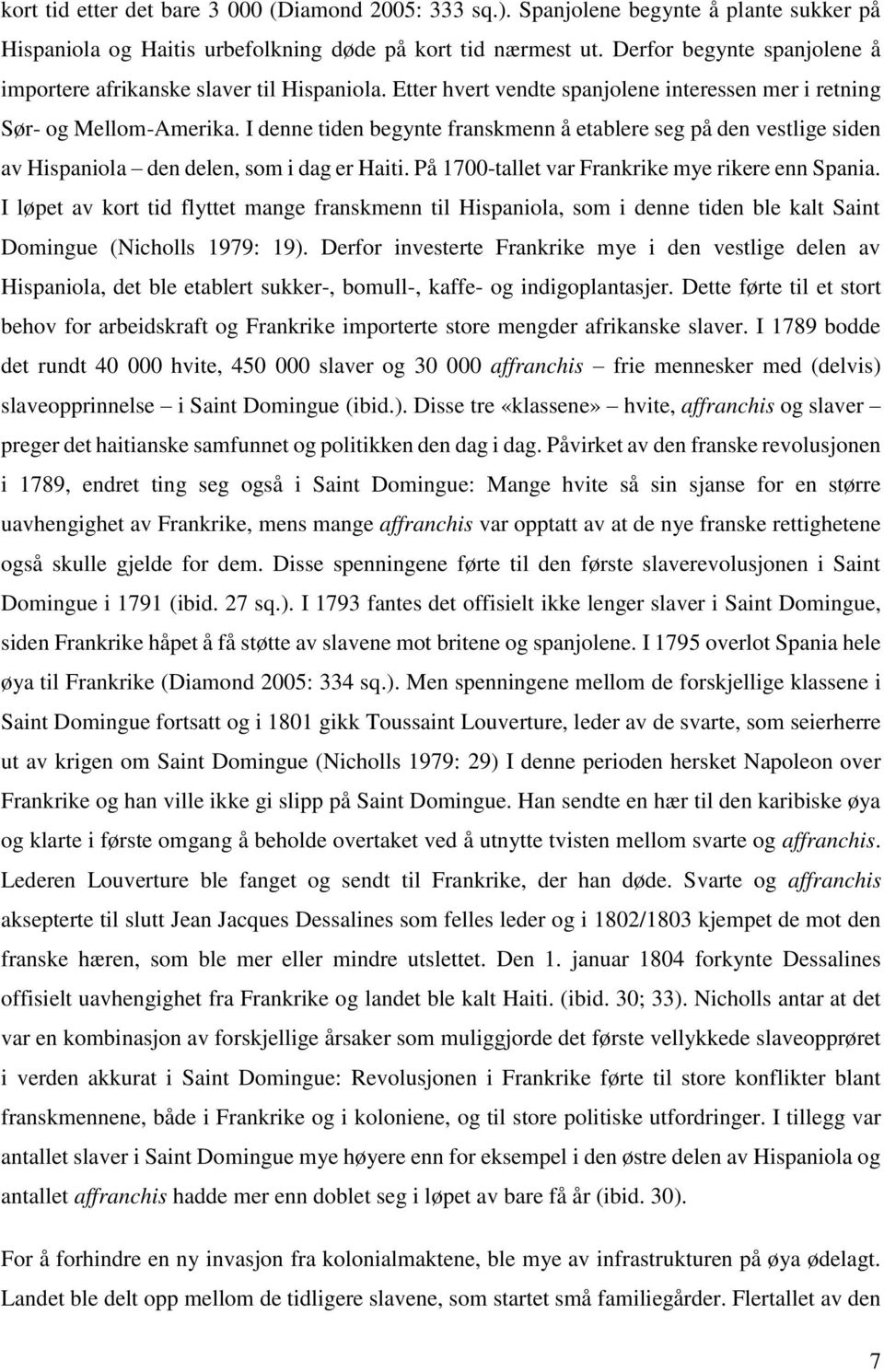 I denne tiden begynte franskmenn å etablere seg på den vestlige siden av Hispaniola den delen, som i dag er Haiti. På 1700-tallet var Frankrike mye rikere enn Spania.