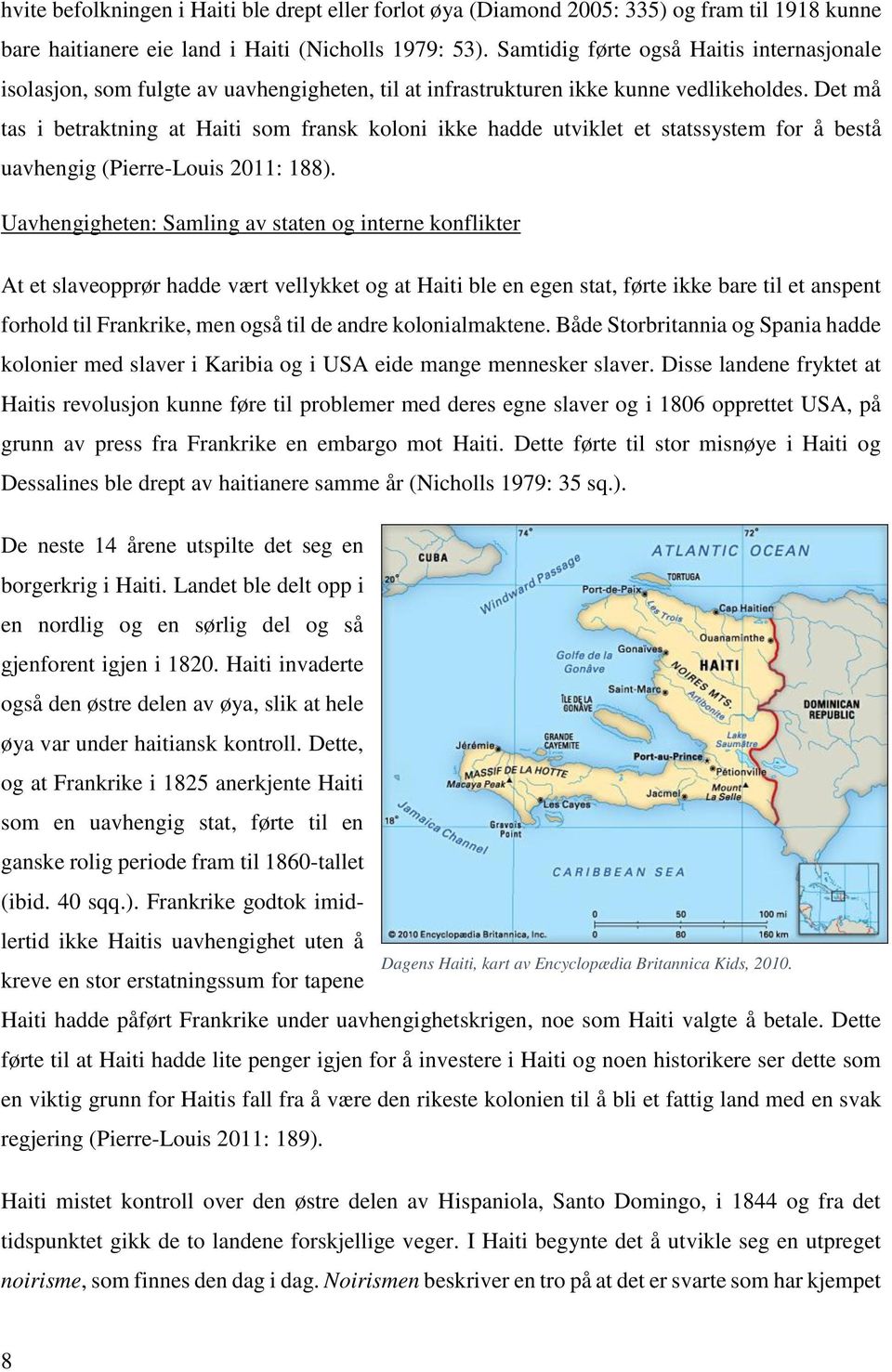 Det må tas i betraktning at Haiti som fransk koloni ikke hadde utviklet et statssystem for å bestå uavhengig (Pierre-Louis 2011: 188).