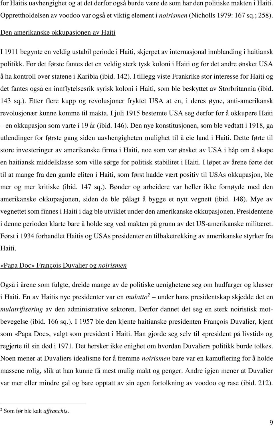 For det første fantes det en veldig sterk tysk koloni i Haiti og for det andre ønsket USA å ha kontroll over statene i Karibia (ibid. 142).