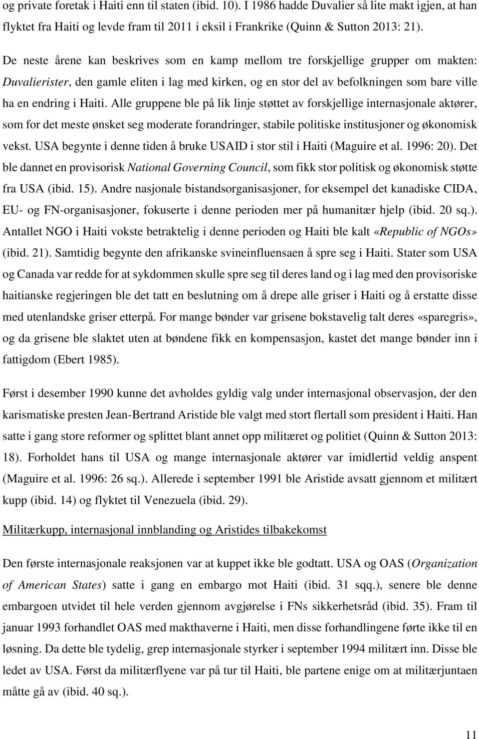 Haiti. Alle gruppene ble på lik linje støttet av forskjellige internasjonale aktører, som for det meste ønsket seg moderate forandringer, stabile politiske institusjoner og økonomisk vekst.