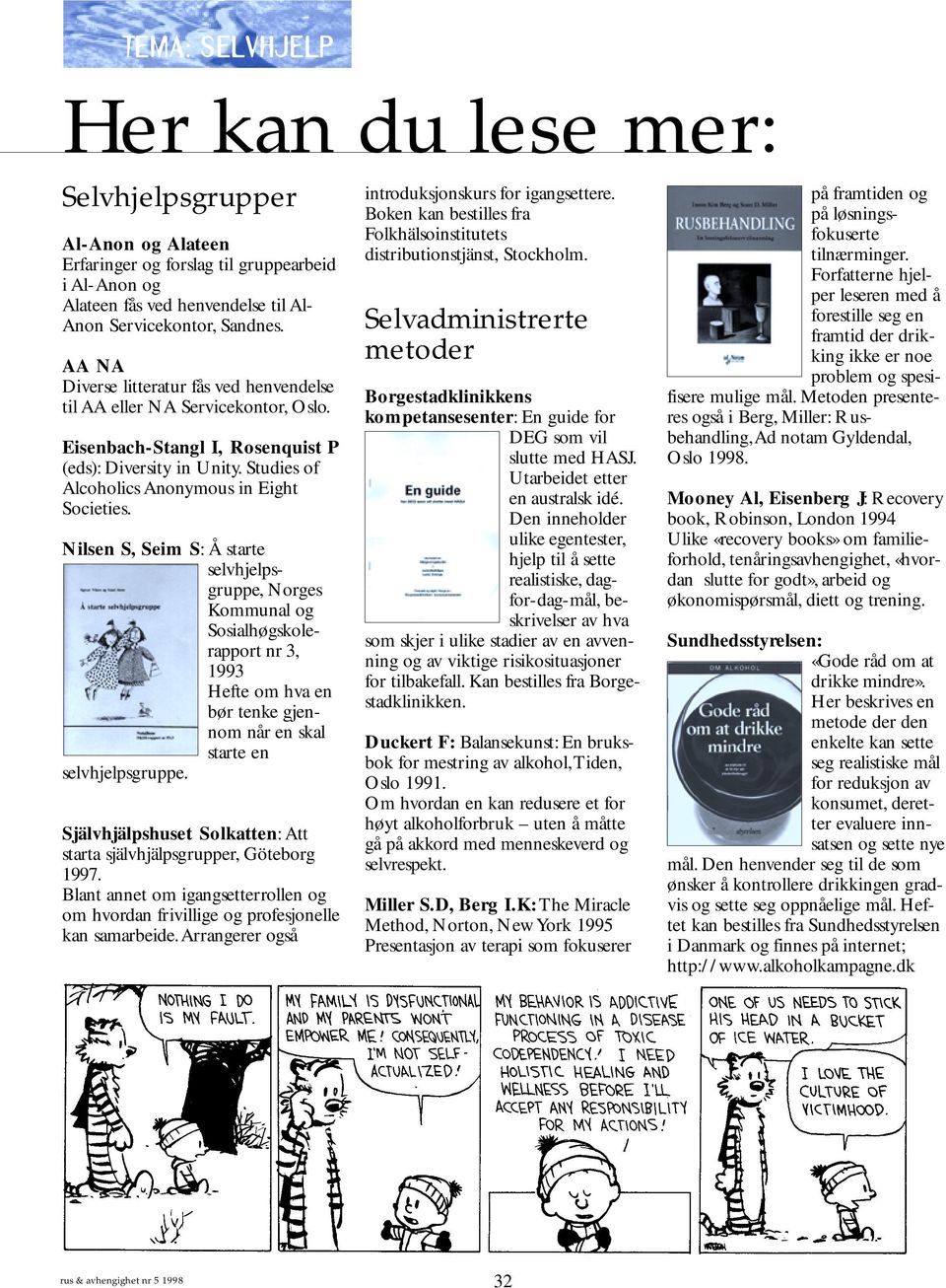 Nilsen S, Seim S: Å starte selvhjelpsgruppe, Norges Kommunal og Sosialhøgskolerapport nr 3, 1993 Hefte om hva en bør tenke gjennom når en skal starte en selvhjelpsgruppe.