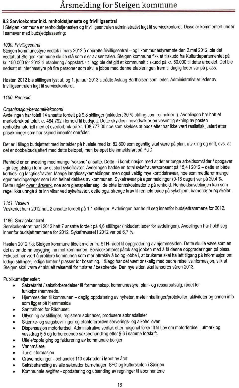 mi 2012, ble det vedttt t Steigen kommune skulle stå som eier v sentrlen. Steigen kommune fìkk et tilskudd fr Kulturdeprtementet på kr. 150.000 for 2012 til etblering / oppstrt.