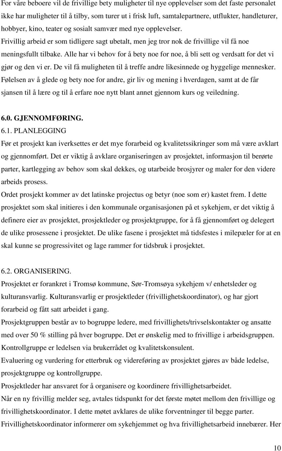 Alle har vi behov for å bety noe for noe, å bli sett og verdsatt for det vi gjør og den vi er. De vil få muligheten til å treffe andre likesinnede og hyggelige mennesker.