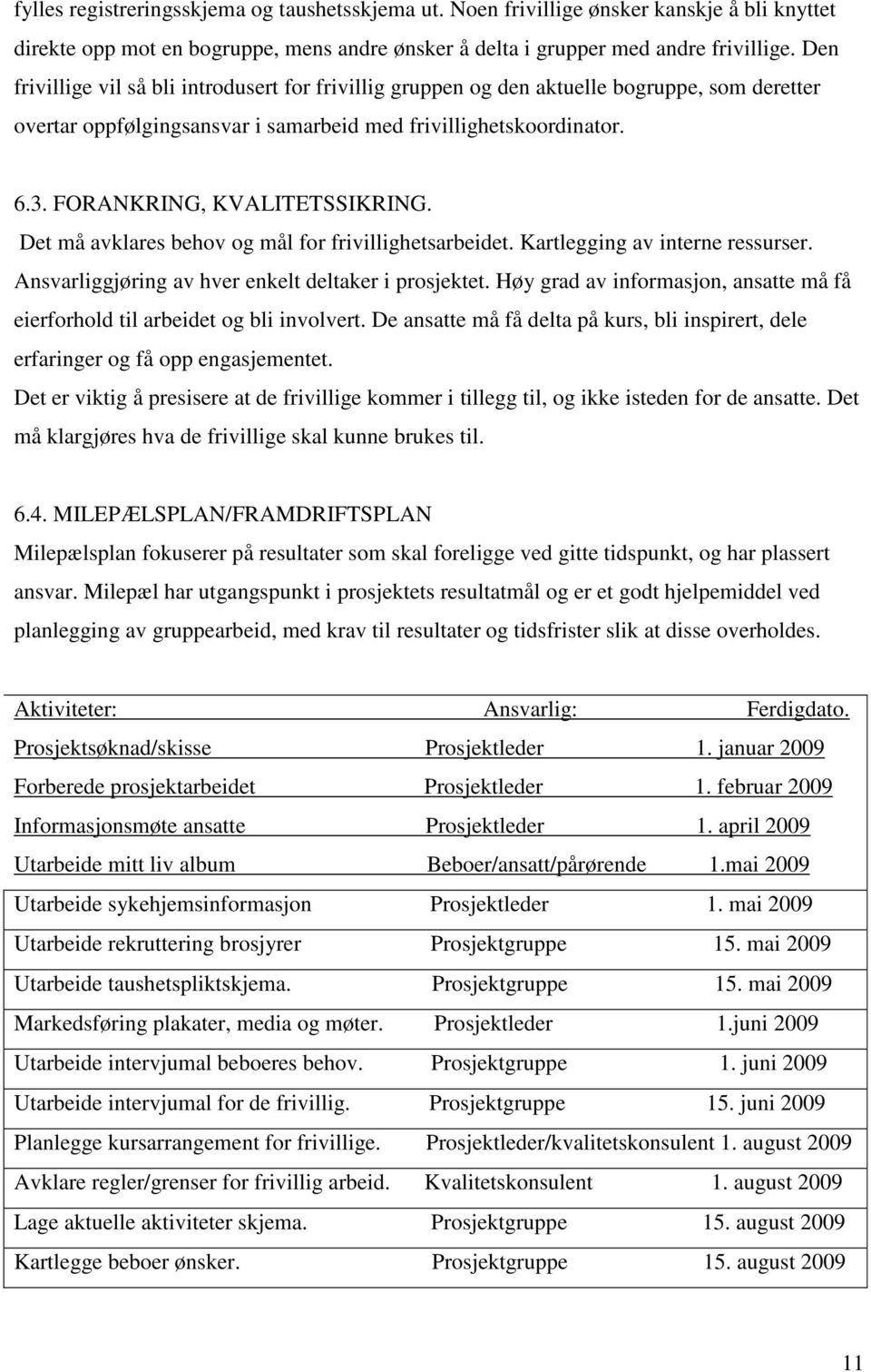 FORANKRING, KVALITETSSIKRING. Det må avklares behov og mål for frivillighetsarbeidet. Kartlegging av interne ressurser. Ansvarliggjøring av hver enkelt deltaker i prosjektet.