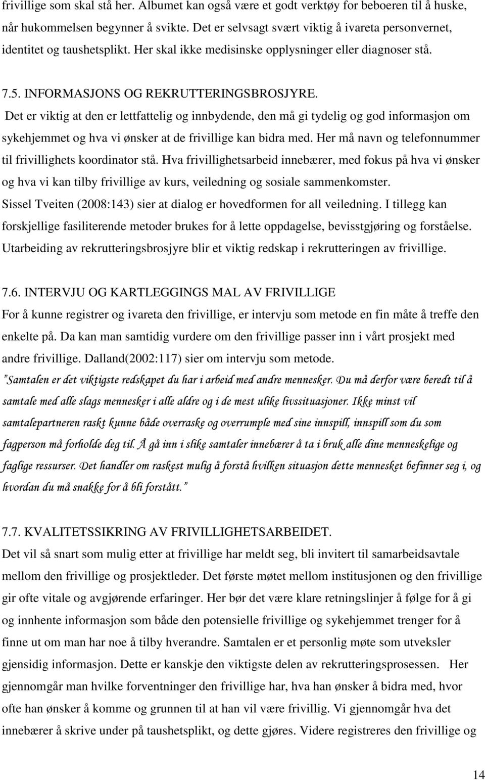 Det er viktig at den er lettfattelig og innbydende, den må gi tydelig og god informasjon om sykehjemmet og hva vi ønsker at de frivillige kan bidra med.