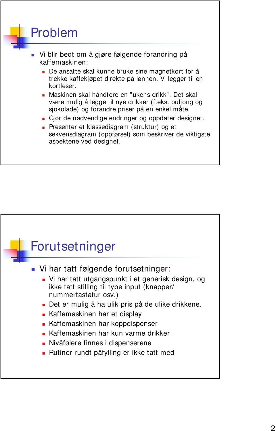 Presenter et klassediagram (struktur) og et sekvensdiagram (oppførsel) som beskriver de viktigste aspektene ved designet.