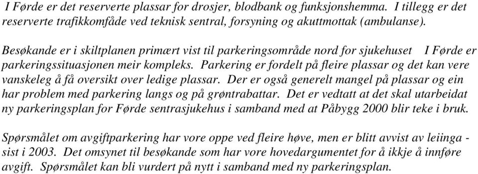 Parkering er fordelt på fleire plassar og det kan vere vanskeleg å få oversikt over ledige plassar. Der er også generelt mangel på plassar og ein har problem med parkering langs og på grøntrabattar.