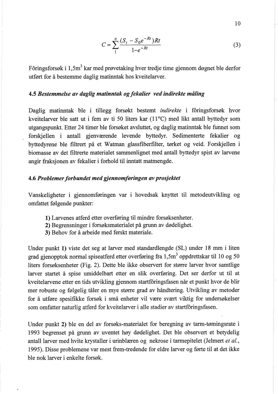 1 C) med likt antall byttedyr som utgangspunkt. Etter 24 timer ble forsøket avsluttet, og daglig matinntak ble funnet som forskjellen i antall gjenværende levende byttedyr.