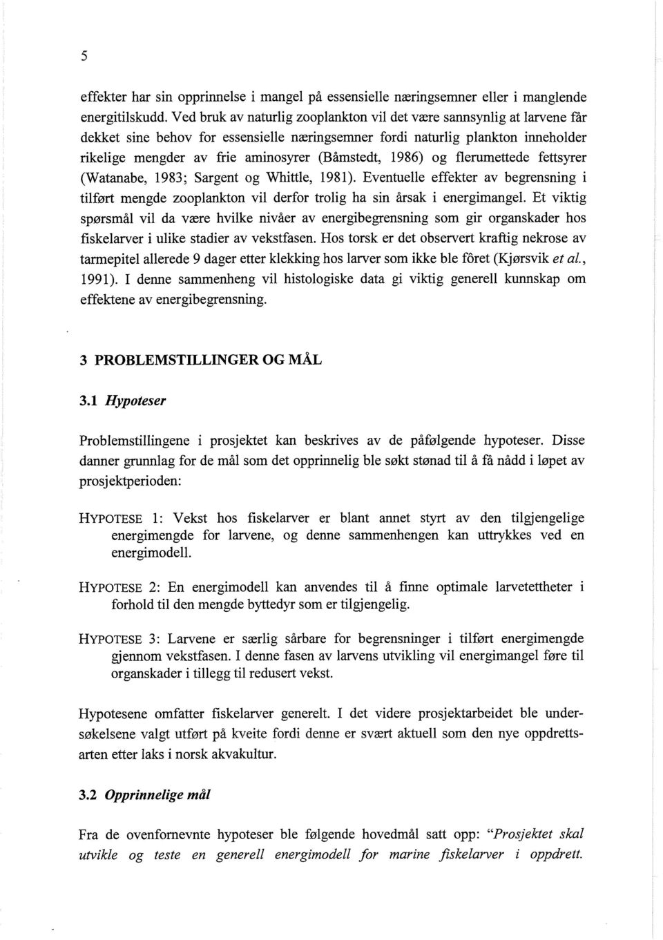 1986) og flemmettede fettsyrer (Watanabe, 1983; Sargent og Whittle, 1981). Eventuelle effekter av begrensning i tilført mengde zooplankton vil derfor trolig ha sin årsak i energimangel.