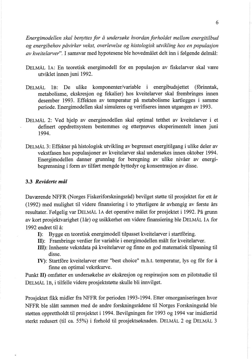 DELMAL 1 ~ : De ulike komponenterlvariable i energibudsjettet (farinntak, metabolisme, ekskresjon og fekalier) hos kveitelarver skal frembringes innen desember 1993.