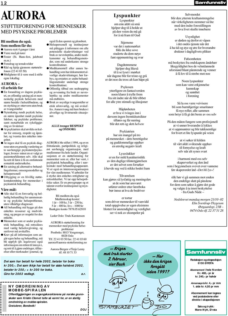 Muligheter til å være med å stifte egne lokallag AURORA vil arbeide for En forandring av dagens psykiatri, en offentlig satsing på et menneskelig psykisk helsevern med større bredde i helsetilbudene,