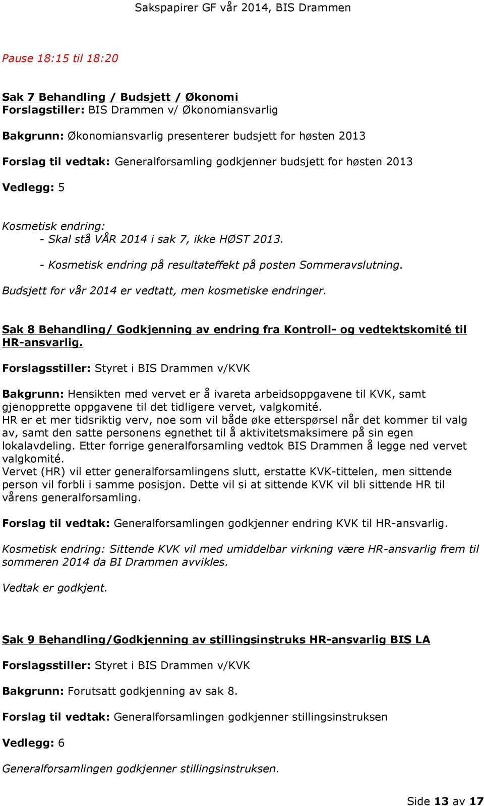 Budsjett for vår 2014 er vedtatt, men kosmetiske endringer. Sak 8 Behandling/ Godkjenning av endring fra Kontroll- og vedtektskomité til HR-ansvarlig.