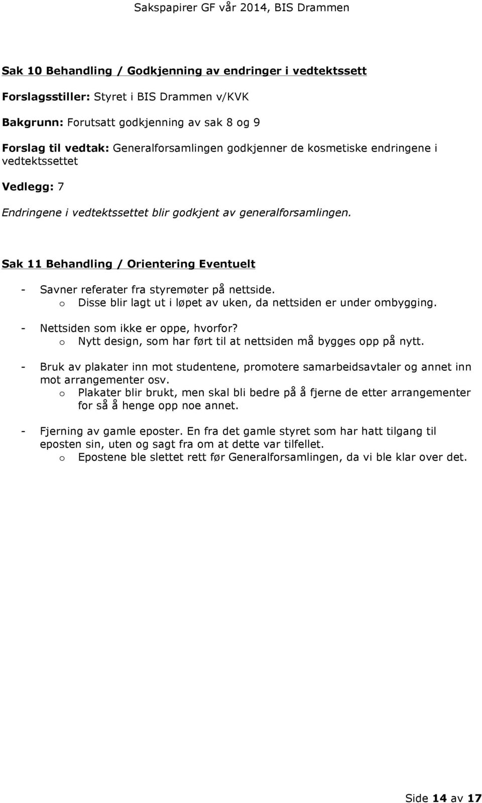 Sak 11 Behandling / Orientering Eventuelt - Savner referater fra styremøter på nettside. o Disse blir lagt ut i løpet av uken, da nettsiden er under ombygging. - Nettsiden som ikke er oppe, hvorfor?