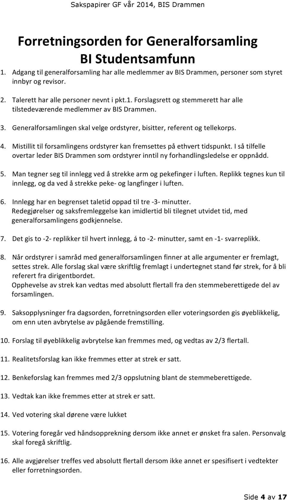 4. Mistillit til forsamlingens ordstyrer kan fremsettes på ethvert tidspunkt. I så tilfelle overtar leder BIS Drammen som ordstyrer inntil ny forhandlingsledelse er oppnådd. 5.