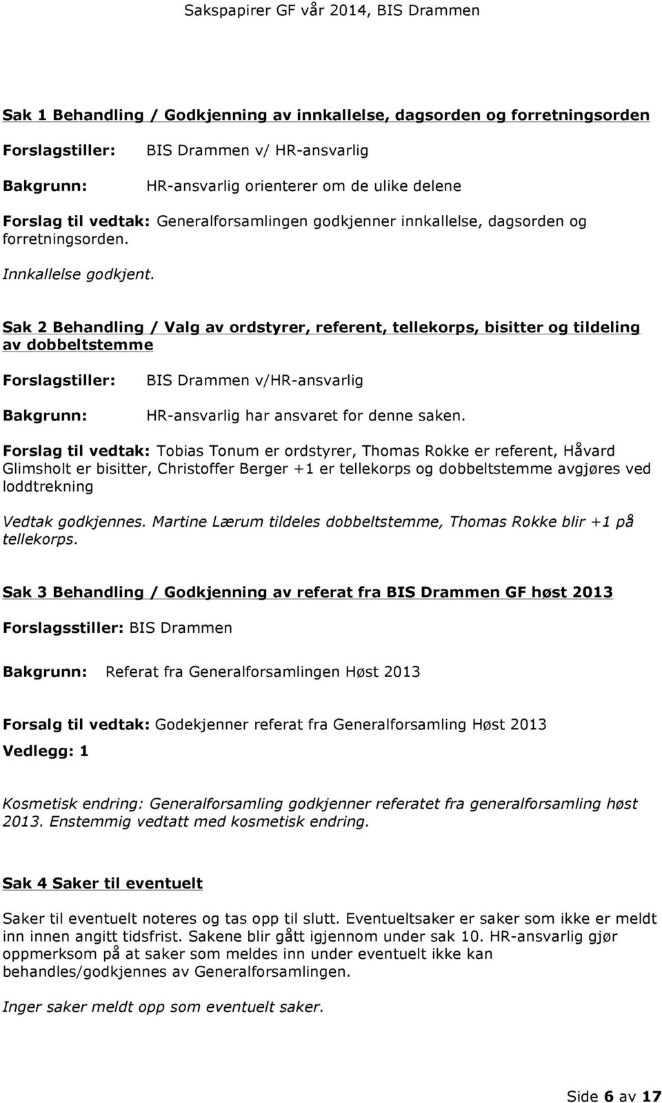 Sak 2 Behandling / Valg av ordstyrer, referent, tellekorps, bisitter og tildeling av dobbeltstemme Forslagstiller: Bakgrunn: BIS Drammen v/hr-ansvarlig HR-ansvarlig har ansvaret for denne saken.