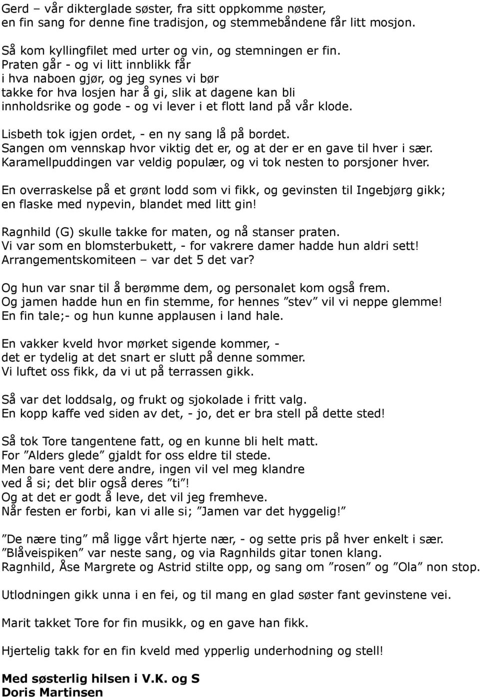 Lisbeth tok igjen ordet, - en ny sang lå på bordet. Sangen om vennskap hvor viktig det er, og at der er en gave til hver i sær.