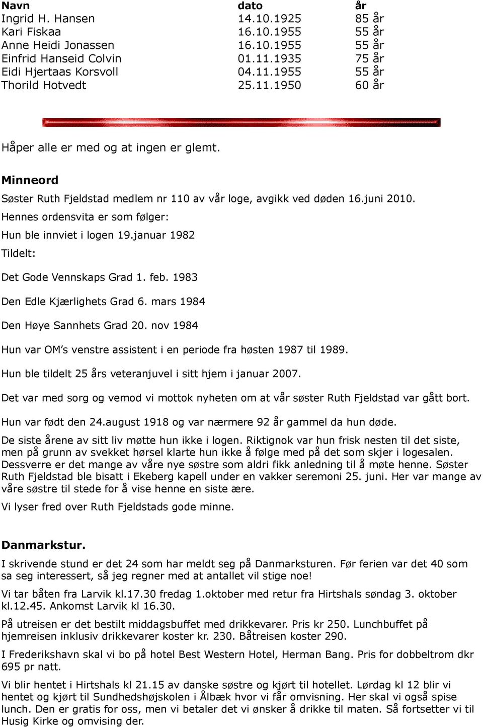 Hennes ordensvita er som følger: Hun ble innviet i logen 19.januar 1982 Tildelt: Det Gode Vennskaps Grad 1. feb. 1983 Den Edle Kjærlighets Grad 6. mars 1984 Den Høye Sannhets Grad 20.