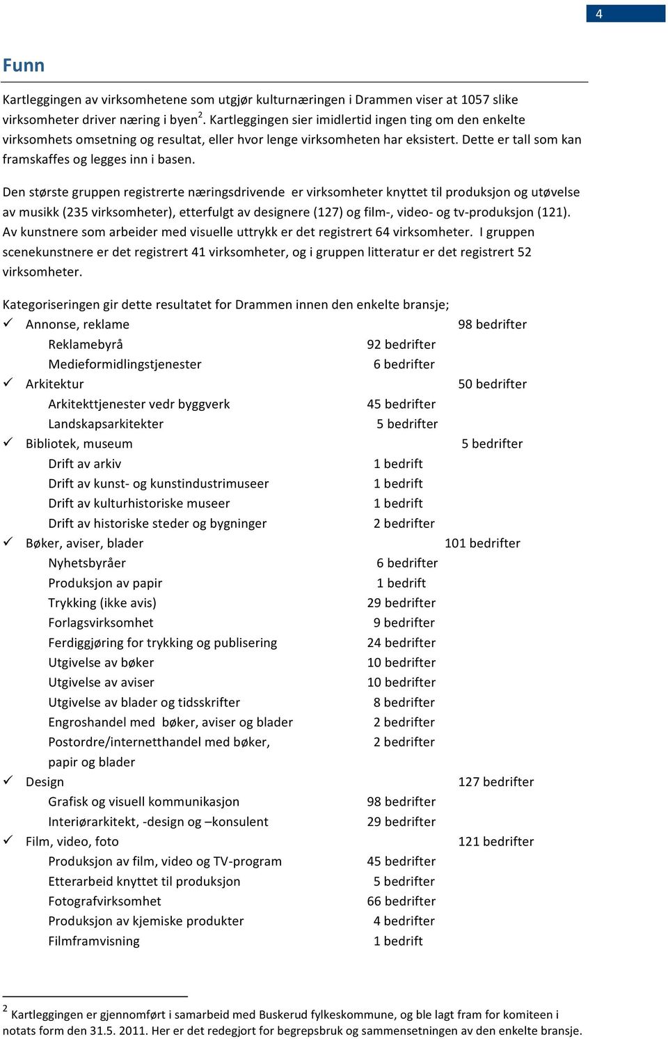 Denstørstegruppenregistrertenæringsdrivendeervirksomheterknyttettilproduksjonogutøvelse avmusikk(235virksomheter),etterfulgtavdesignere(127)ogfilm,video ogtv produksjon(121).