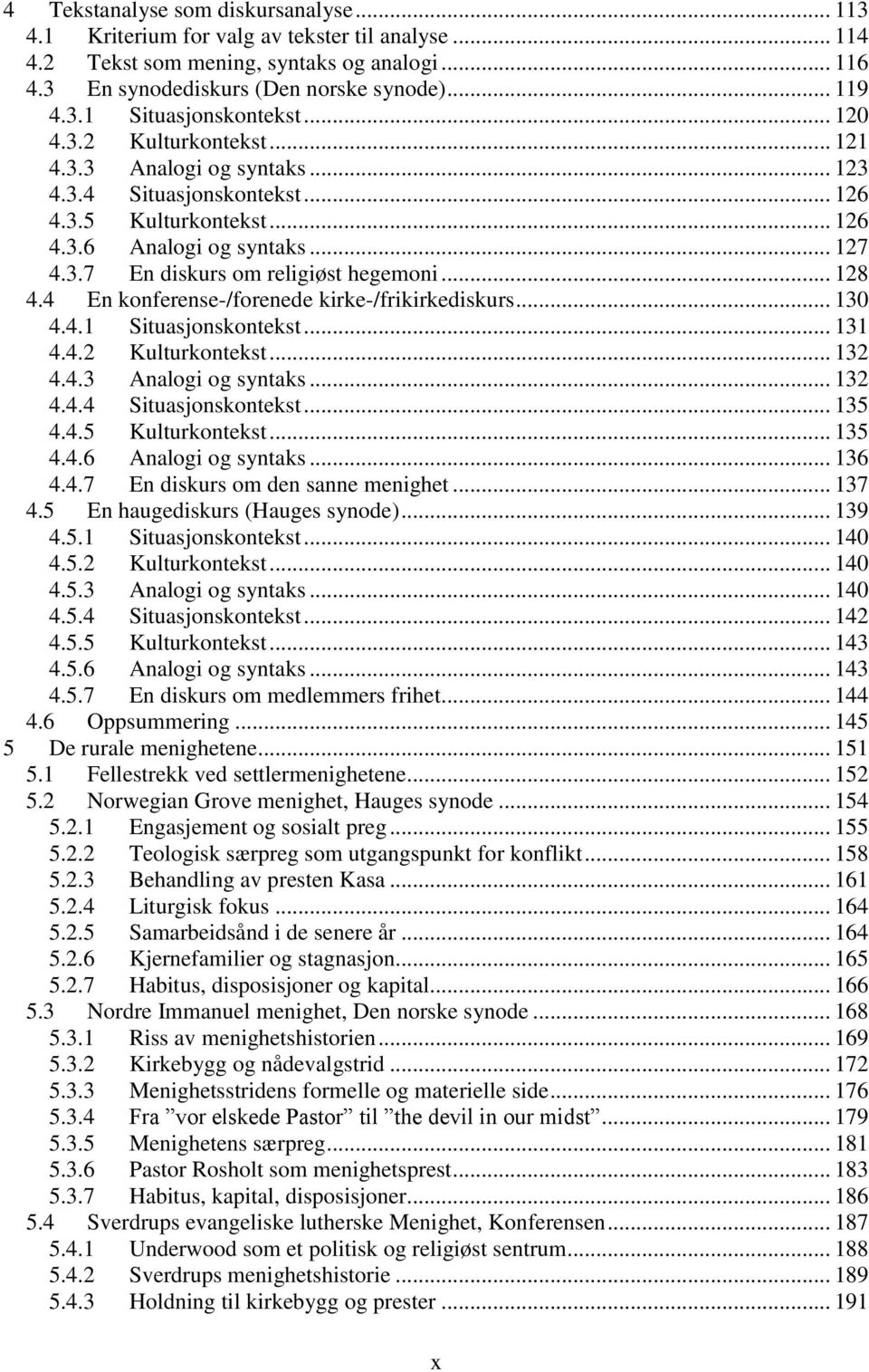 .. 128 4.4 En konferense-/forenede kirke-/frikirkediskurs... 130 4.4.1 Situasjonskontekst... 131 4.4.2 Kulturkontekst... 132 4.4.3 Analogi og syntaks... 132 4.4.4 Situasjonskontekst... 135 4.4.5 Kulturkontekst.