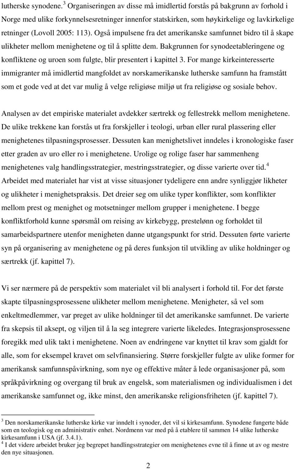 Også impulsene fra det amerikanske samfunnet bidro til å skape ulikheter mellom menighetene og til å splitte dem.