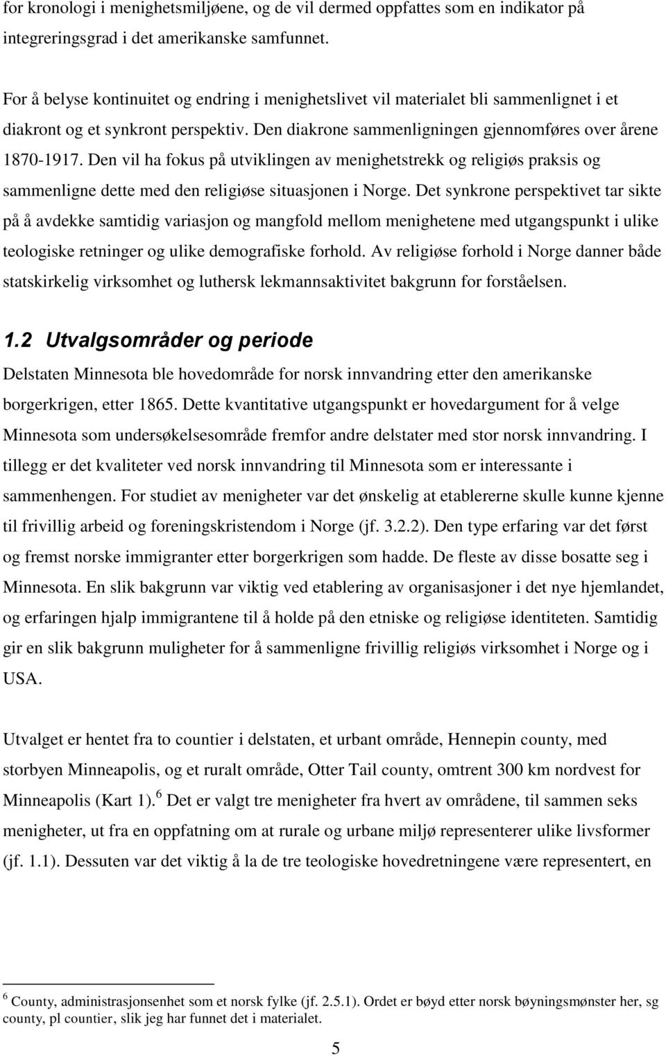 Den vil ha fokus på utviklingen av menighetstrekk og religiøs praksis og sammenligne dette med den religiøse situasjonen i Norge.