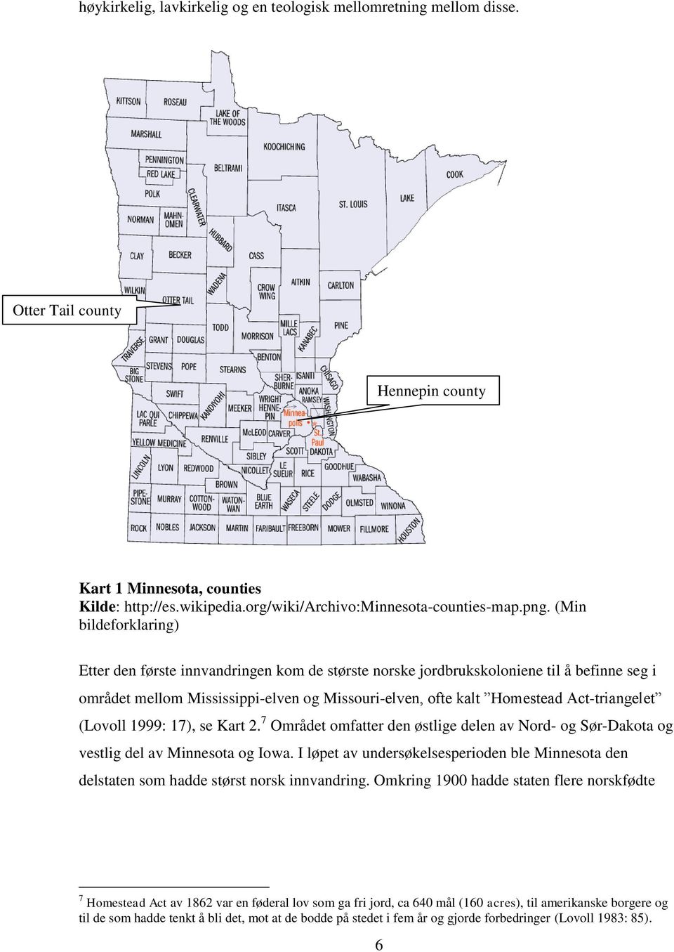 Act-triangelet (Lovoll 1999: 17), se Kart 2. 7 Området omfatter den østlige delen av Nord- og Sør-Dakota og vestlig del av Minnesota og Iowa.