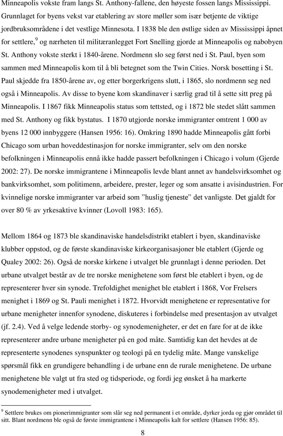 I 1838 ble den østlige siden av Mississippi åpnet for settlere, 9 og nærheten til militæranlegget Fort Snelling gjorde at Minneapolis og nabobyen St. Anthony vokste sterkt i 1840-årene.