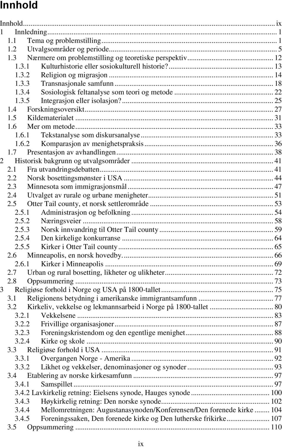 .. 27 1.5 Kildematerialet... 31 1.6 Mer om metode... 33 1.6.1 Tekstanalyse som diskursanalyse... 33 1.6.2 Komparasjon av menighetspraksis... 36 1.7 Presentasjon av avhandlingen.