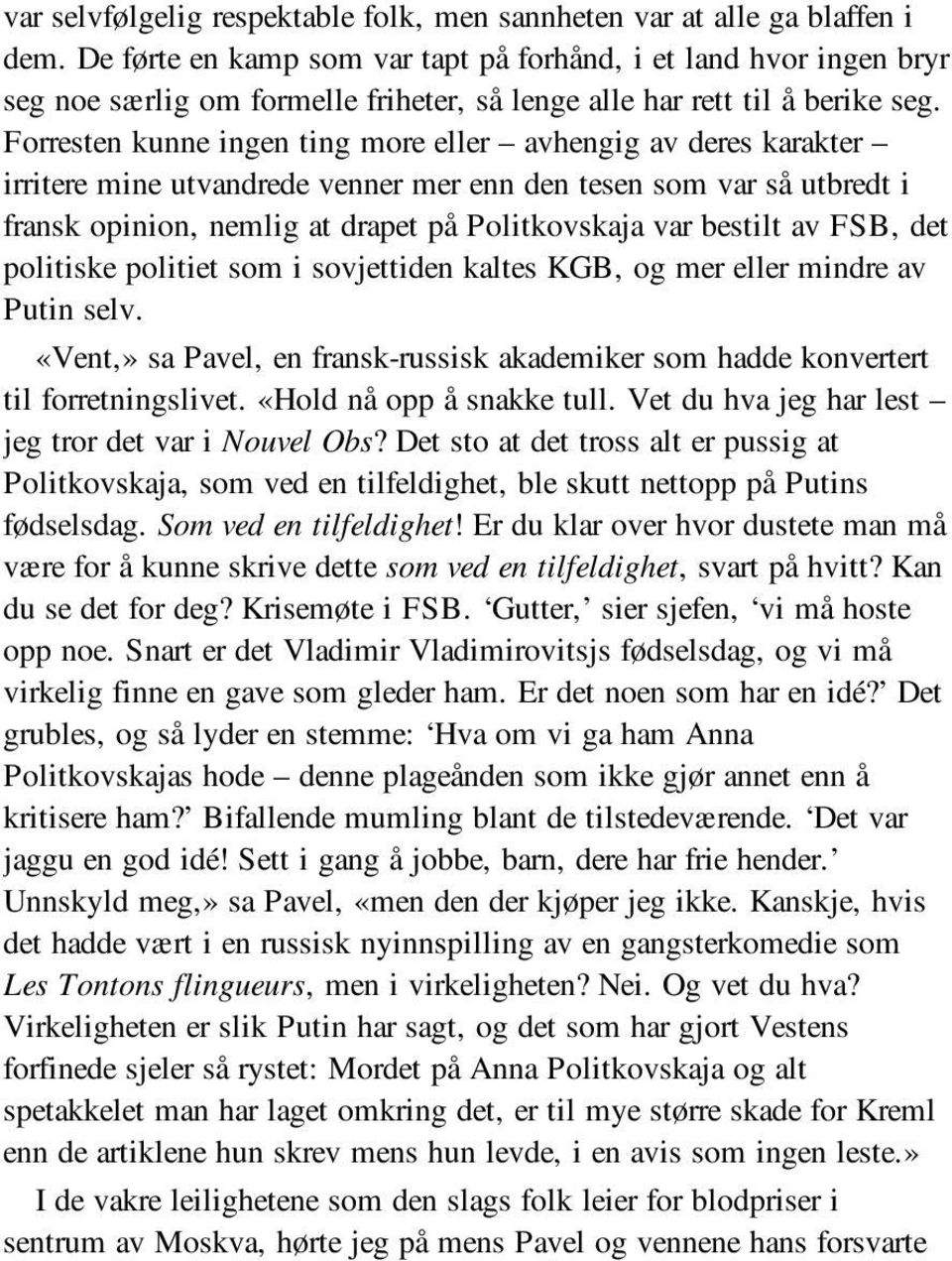 Forresten kunne ingen ting more eller avhengig av deres karakter irritere mine utvandrede venner mer enn den tesen som var så utbredt i fransk opinion, nemlig at drapet på Politkovskaja var bestilt