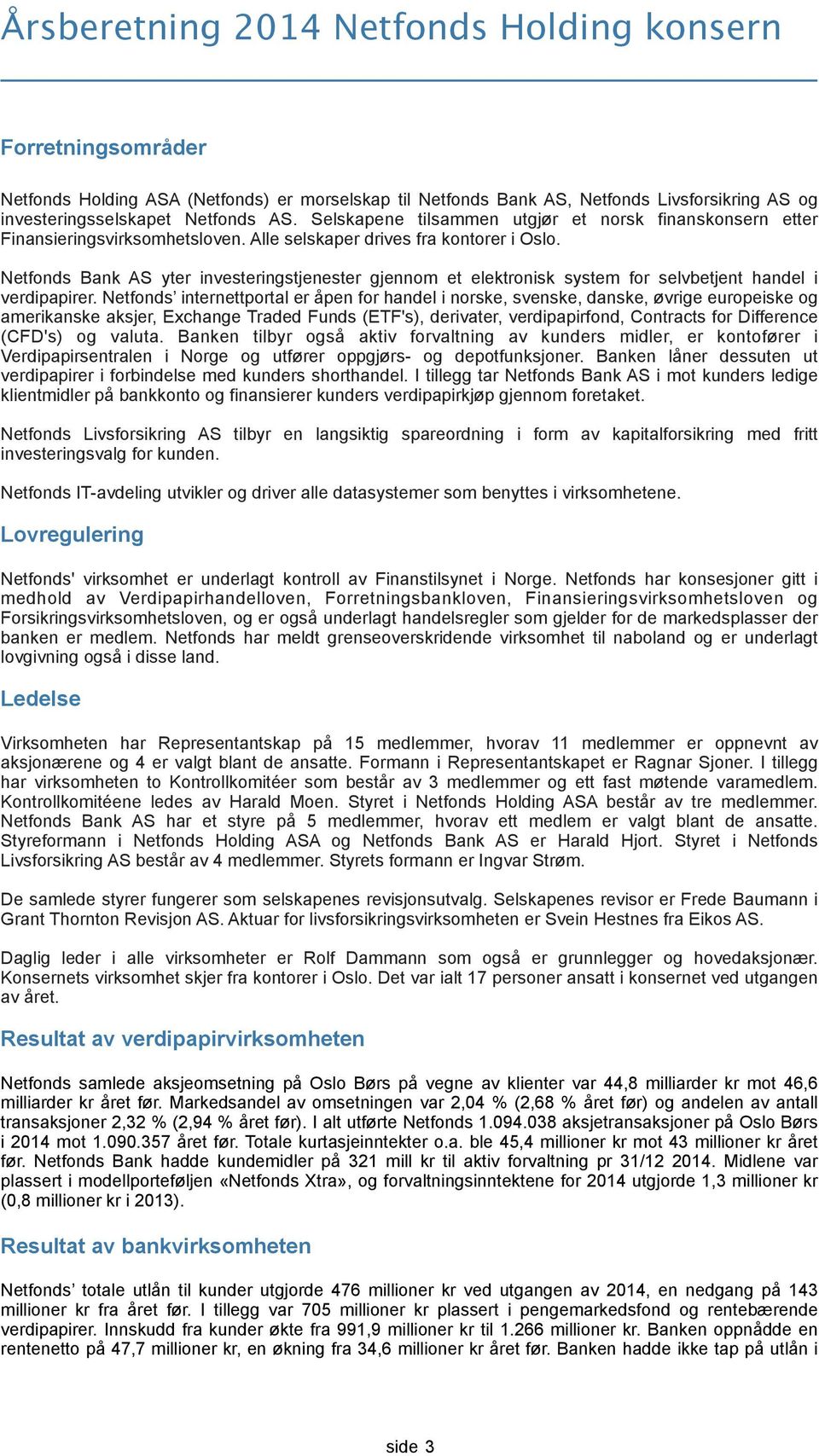 Netfonds Bank AS yter investeringstjenester gjennom et elektronisk system for selvbetjent handel i verdipapirer.