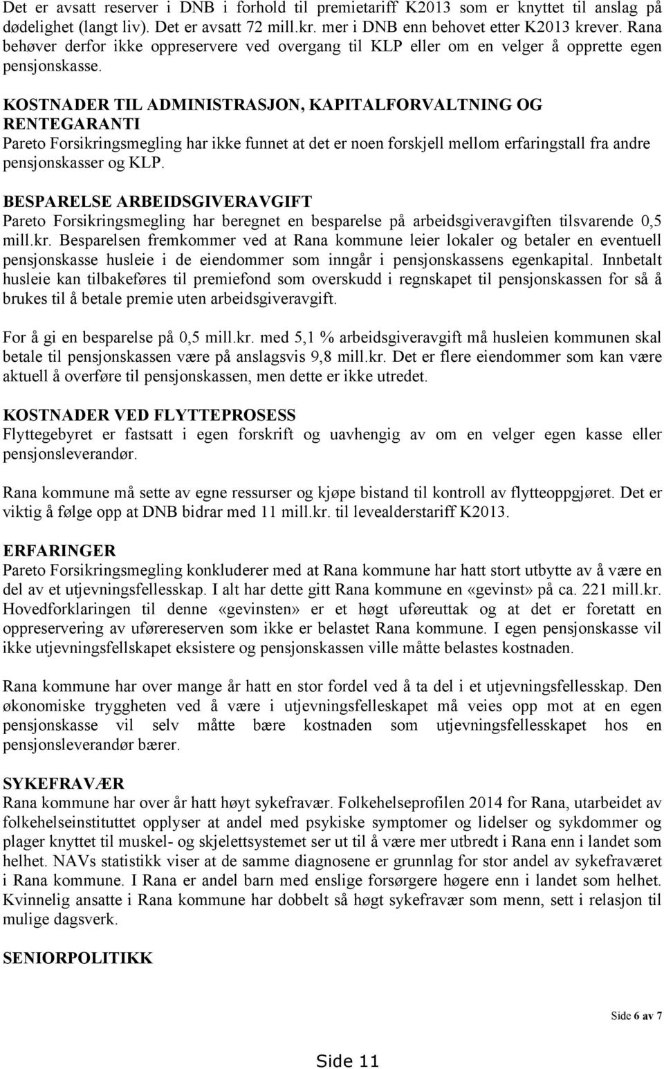 KOSTNADER TIL ADMINISTRASJON, KAPITALFORVALTNING OG RENTEGARANTI Pareto Forsikringsmegling har ikke funnet at det er noen forskjell mellom erfaringstall fra andre pensjonskasser og KLP.