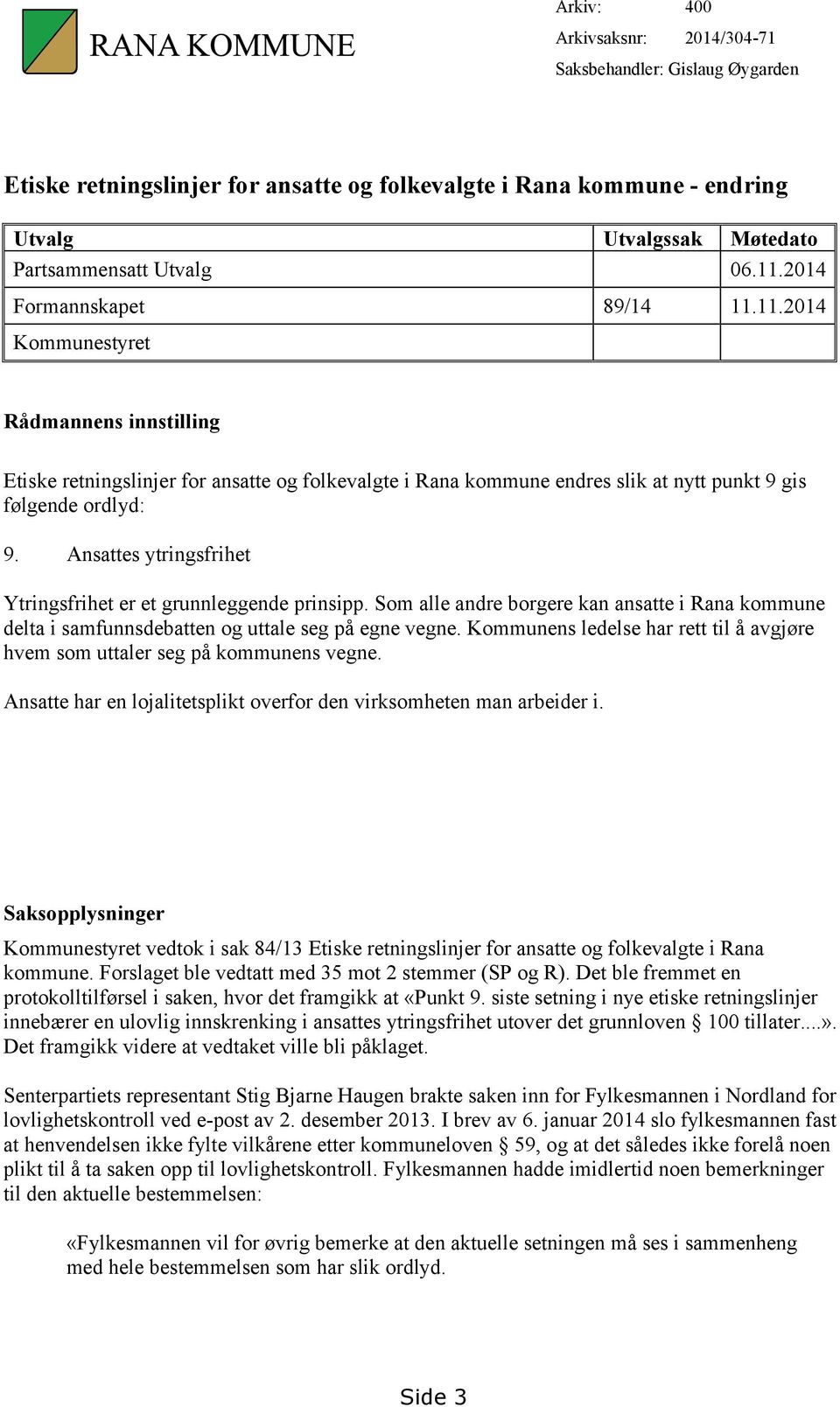 Ansattes ytringsfrihet Ytringsfrihet er et grunnleggende prinsipp. Som alle andre borgere kan ansatte i Rana kommune delta i samfunnsdebatten og uttale seg på egne vegne.