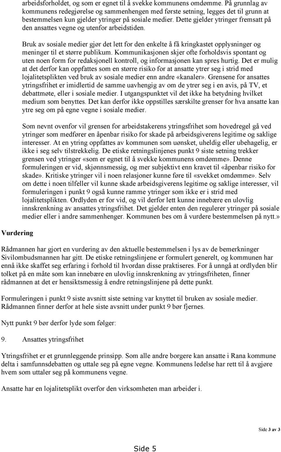 Dette gjelder ytringer fremsatt på den ansattes vegne og utenfor arbeidstiden. Bruk av sosiale medier gjør det lett for den enkelte å få kringkastet opplysninger og meninger til et større publikum.