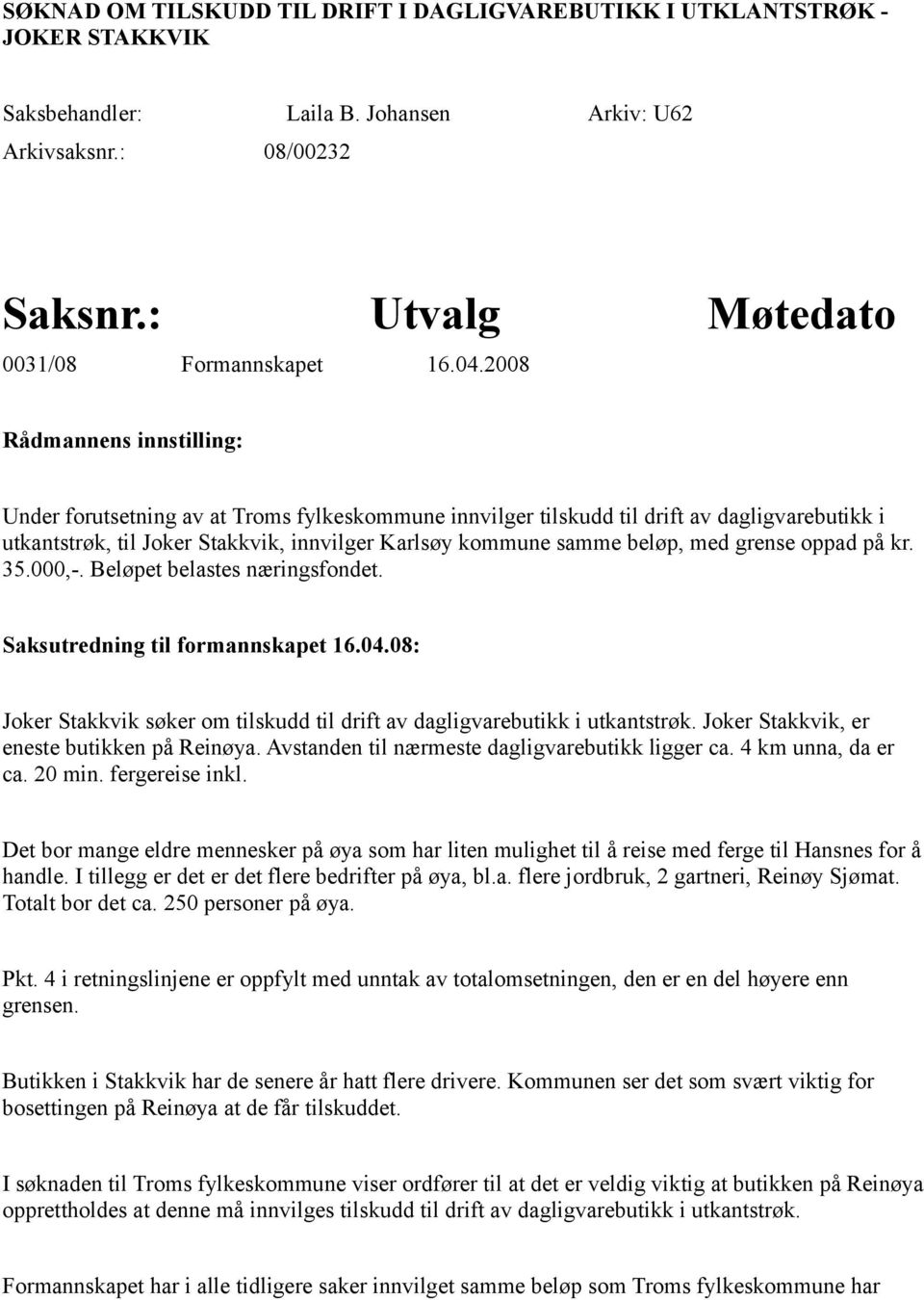 med grense oppad på kr. 35.000,-. Beløpet belastes næringsfondet. Saksutredning til formannskapet 16.04.08: Joker Stakkvik søker om tilskudd til drift av dagligvarebutikk i utkantstrøk.