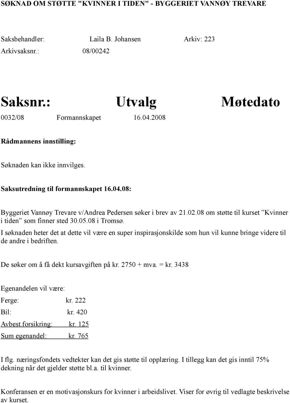 08 om støtte til kurset Kvinner i tiden som finner sted 30.05.08 i Tromsø. I søknaden heter det at dette vil være en super inspirasjonskilde som hun vil kunne bringe videre til de andre i bedriften.