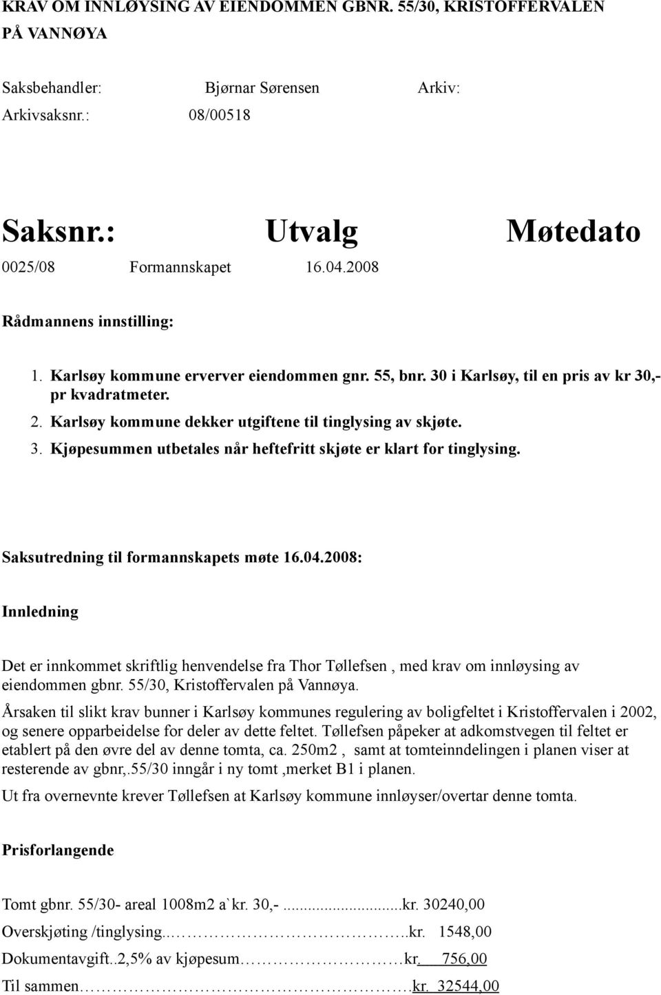 Saksutredning til formannskapets møte 16.04.2008: Innledning Det er innkommet skriftlig henvendelse fra Thor Tøllefsen, med krav om innløysing av eiendommen gbnr. 55/30, Kristoffervalen på Vannøya.