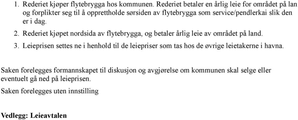 den er i dag. 2. Rederiet kjøpet nordsida av flytebrygga, og betaler årlig leie av området på land. 3.