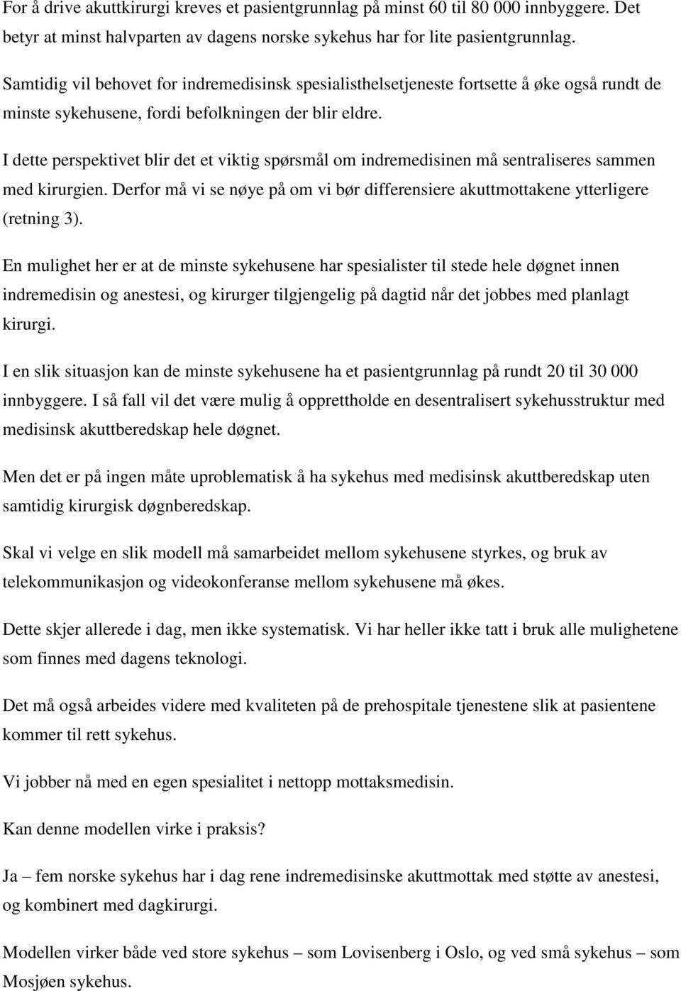 I dette perspektivet blir det et viktig spørsmål om indremedisinen må sentraliseres sammen med kirurgien. Derfor må vi se nøye på om vi bør differensiere akuttmottakene ytterligere (retning 3).