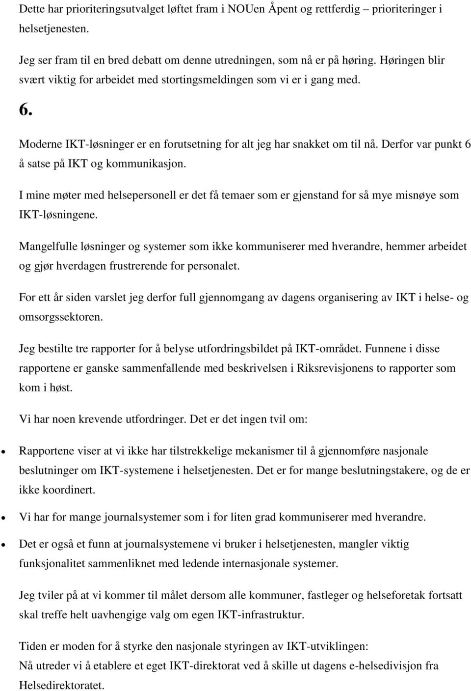 Derfor var punkt 6 å satse på IKT og kommunikasjon. I mine møter med helsepersonell er det få temaer som er gjenstand for så mye misnøye som IKT-løsningene.